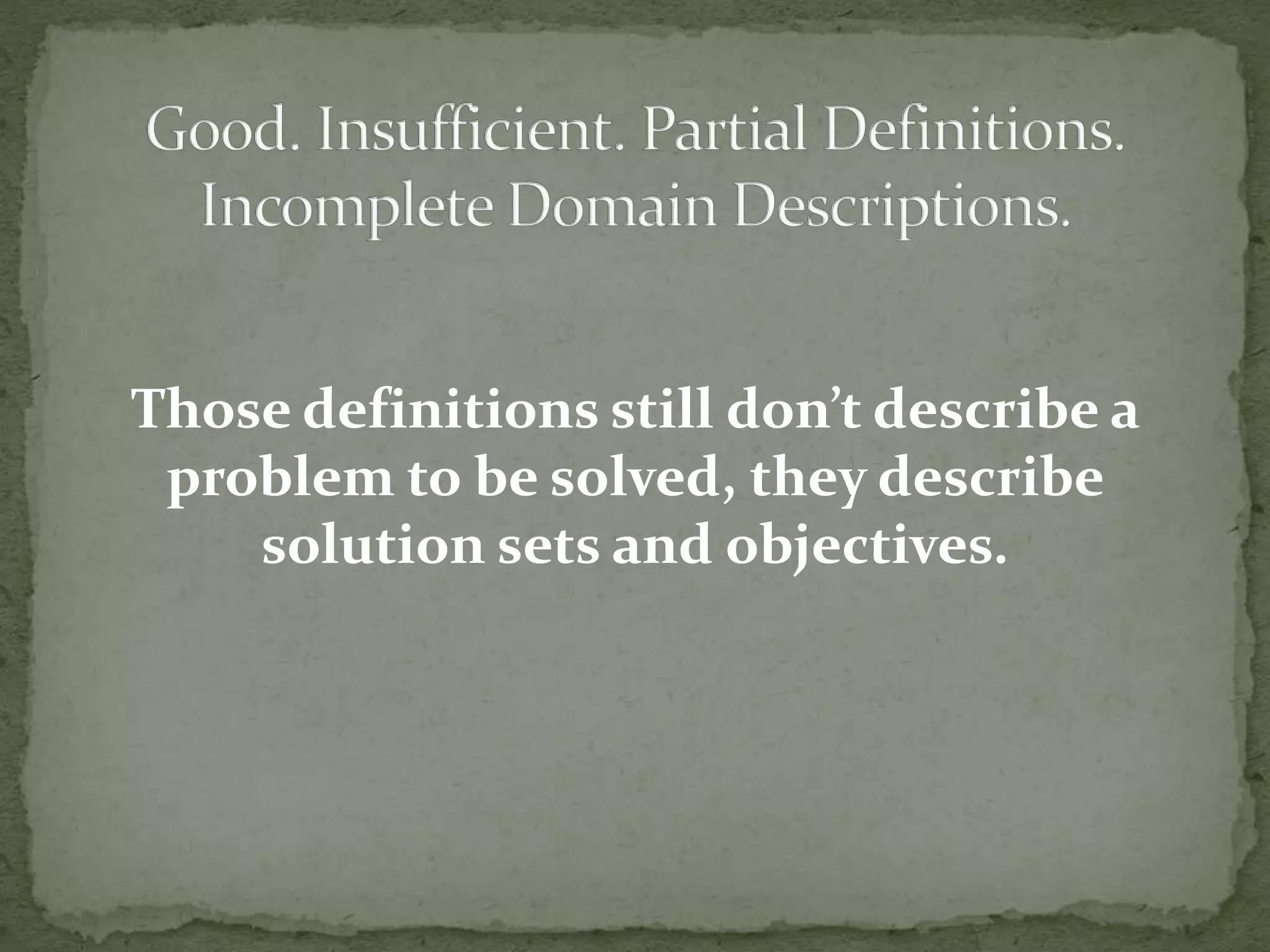 Those definitions still don’t describe a
problem to be solved, they describe
solution sets and objectives.
 