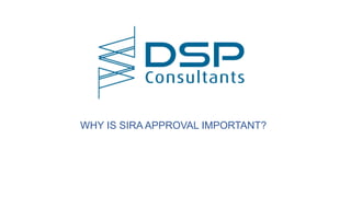WHY IS SIRA APPROVAL IMPORTANT?
 