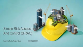 Simple Risk Assessment
And Control (SiRAC)
Isrenna Ratu Rezky Suci U200220002
 