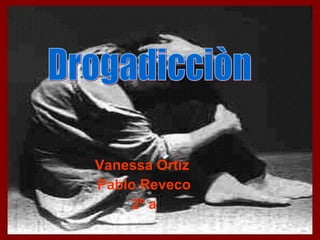 Drogadicciòn Vanessa Ortiz  Pablo Reveco 2º a 