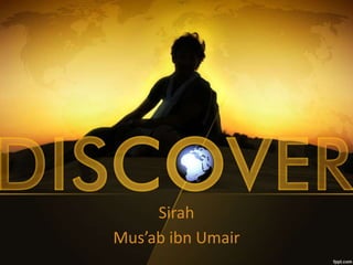 Sirah
Mus’ab ibn Umair
 