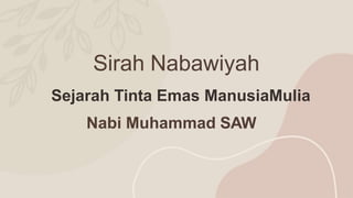 Sirah Nabawiyah
Sejarah Tinta Emas ManusiaMulia
Nabi Muhammad SAW
 