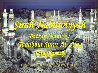 Sirah Nabawiyyah
Bi'tsah Nabi r:
Tadabbur Surat Al-’Alaq
(Ringkasan)
 