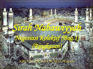 Sirah Nabawiyyah
Negosiasi Kolektif (Bag.1)
(Ringkasan)
 
