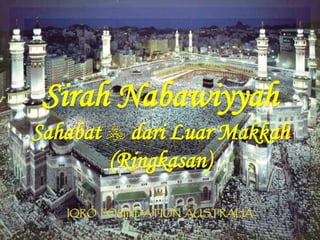 Sirah Nabawiyyah
Sahabat  dari Luar Makkah
(Ringkasan)
 