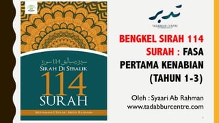 BENGKEL SIRAH 114
SURAH : FASA
PERTAMA KENABIAN
(TAHUN 1-3)
Oleh : Syaari Ab Rahman
www.tadabburcentre.com
1
 