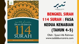 BENGKEL SIRAH
114 SURAH : FASA
KEDUA KENABIAN
(TAHUN 4-5)
Oleh : Syaari Ab Rahman
www.tadabburcentre.com
1
 
