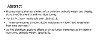 Abstract
• First estimating the causal effect of air pollution on body weight and obesity,
Using the China Health and Nutr...
