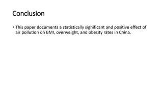 Conclusion
• This paper documents a statistically significant and positive effect of
air pollution on BMI, overweight, and...
