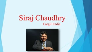 Siraj Chaudhry
Cargill India
 