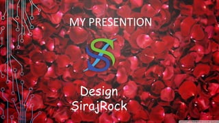 MY PRESENTION

Design
SirajRock

 