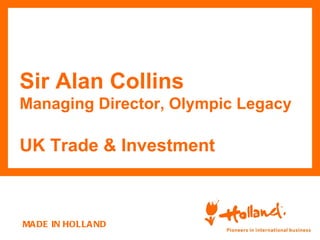 Sir Alan Collins
Managing Director, Olympic Legacy

UK Trade & Investment



MA DE IN HOLLA ND
 