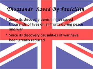 Thousands  Saved By Penicillin  Since its discovery penicillin has saved thousands of lives on all fronts during peace and war  Since its discovery causalities of war have been greatly reduced  