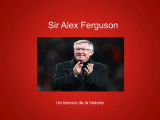 Sir Alex Ferguson

Un técnico de la historia

 