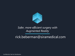 Safer, more efficient surgery with
Augmented Reality
rick.beberman@siramedical.com
Confidential. Not for Distribution.
 