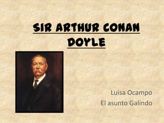 Sir Arthur Conan
      Doyle


              Luisa Ocampo
          El asunto Galindo
 