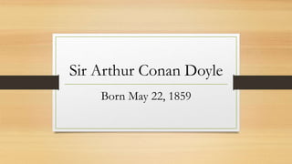 Sir Arthur Conan Doyle
Born May 22, 1859
 