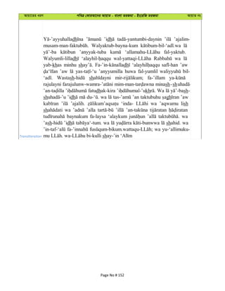 Avqv‡Zi aiY cweÎ †KviAv‡bi AvqvZ - evsjv ZiRgv - Bs‡iwR ZiRgv AvqvZ bs
Transliteration
dh ’idh ’ajalim-
Walyaktub-bayna-kum
’anyyak-tuba fal-yaktub.
Walyumli-lilladh wa
yab-khas minhu sh dh ’aw
’aw ’anyyumilla huwa fal-yumlil bil-
‘adl. Wastash sh fa-’illam
rajulayni minash-sh
fatudhak-kira kh Wa sh-
sh ’idh wa ’an taktubuhu gh ’aw
’ajalih. ‘inda- wa ’aqwamu lish
sh wa ’alla
baynakum fa-laysa ‘alaykum wa
’ash ’idh wa shahid. wa
wa yu-‘allimuku-
sh
Page No # 152
 