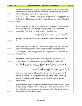 Avqv‡Zi aiY cweÎ †KviAv‡bi AvqvZ - evsjv ZiRgv - Bs‡iwR ZiRgv AvqvZ bs
ZiRgv
Zvnv‡`i Af¨vm wdiÔAvIbx m¤úÖ`vq I Zvnv‡`i c~e©ewZ©M‡Yi Af¨v‡mi b¨vq; Dnviv
Avgvi AvqvZmg~n A¯^xKvi KwiqvwQj; d‡j Zvnv‡`i cv‡ci Rb¨ Zvnv‡`i‡K
Transliteration
Fir- ‘awna walladh minqablihim. kadhdh bi-
fa-’akhadh bi-dh Sh
Translation
(Their plight will be) no better than that of the people of Fir‘awn, and
12
cÖwZeY©vqb
Kz j wjjøvh xbv Kvdviæ QvZyMjve~bv IqvZzn kviƒbv Bjv- Rvnvbœvgv ( ) IqvweÕQvj wgnv-
`|
ZiRgv
hvnviv Kzdix K‡i Zvnv‡`i‡K ej, Ô†Zvgiv kxNªB civf~Z nB‡e Ges †Zvgv‡`i‡K
GKwÎZ Kwiqv Rvnvbœv‡gi w`‡K jBqv hvIqv nB‡e| Avi Dnv KZ wbK…ó Avevm¯’j !'
Transliteration
Qul-lilladh satugh wa sh jahannam; wa
Translation
Say to those who reject Faith: "Soon will you be vanquished and
gathered together to Jahannam, an evil bed indeed (to lie on)!
13
cÖwZeY©vqb
K v` Kv-bv jvKzg Av-qvZzs dx wdAvZvBwbj ZvK vZv- ( ) wdAvZzs ZzK v-wZjy dx
Qvexwjjøv-wn Iqv DLiv- Kv-wdivZzBu BqvivIbvûg wgQ& jvBwng ivÕBqvj ÔAvBwb ( )
Iqvjøv-û BDAvBwq`y webvmwinx gvBu Bqvkv~D ( ) Bbœv dx h v-wjKv jvÔBeivZvj&
wjDwjj Avemv-i|
ZiRgv
`yBwU `‡ji ci¯úi m¤§yLxb nIqvi g‡a¨ †Zvgv‡`i Rb¨ Aek¨B wb`k©b iwnqv‡Q| GK`j
c‡_ hy× Kwi‡ZwQj, Ab¨`j Kvwdi wQj ; Dnviv Zvnv‡`i‡K †Pv‡Li †`Lvq
wØ¸Y †`wL‡ZwQj| hvnv‡K B”Qv wbR mvnvh¨ Øviv kw³kvjx K‡ib| wbðq Bnv‡Z
Aš—`„©wóm¤úbœ †jv‡Ki Rb¨ wk¶v iwnqv‡Q|
Page No # 161
 