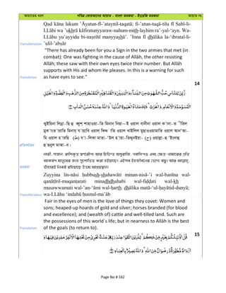 Avqv‡Zi aiY cweÎ †KviAv‡bi AvqvZ - evsjv ZiRgv - Bs‡iwR ZiRgv AvqvZ bs
Transliteration
Qad lakum
kh th-layhim ra’-yal-‘ayn. Wa-
yu’ayyidu manyyash ’Inna dh la-‘ibratal-li-
Translation
"There has already been for you a Sign in the two armies that met (in
supports with His aid whom He pleases. In this is a warning for such
as have eyes to see."
14
cÖwZeY©vqb
SyBwqbv wjbœv-wQ û eŸyk& kvnvIqv-wZ wgbvb& wbQv~B Iqvj evbxbv Iqvj K vbv-Z xwij
gyK vsZ vivwZ wgbvh& h vnvwe Iqvj& wdÏ vwZ Iqvj LvBwjj gyQvIIqvgvwZ Iqvj AvbÔAv-
wg Iqvj n viwQ ( ) h v-wjKv gvZv-ÔDj n vqv-wZÏybBqv- ( ) Iqvjøv-û ÔBs`vû
û Qbyj gvAv-e|
ZiRgv
bvix, mš—vb, ivwkK…Z ¯^Y©‡iŠc¨ Avi wPwýZ Ak¦ivwR, Mevw`cï Ges †¶Z-Lvgv‡ii cÖwZ
AvKl©Y gvby‡li Rb¨ my‡kvwfZ Kiv nBqv‡Q| GBme BnRxe‡bi †fvM¨ e¯—y| Avi
ZuvnviB wbKU iwnqv‡Q DËg AvkÖq¯’j|
Transliteration
Zuyyina sh-sh wal-
minadhdhahabi wal-kh
th. dh
Translation
Fair in the eyes of men is the love of things they covet: Women and
sons; heaped-up hoards of gold and silver; horses branded (for blood
and excellence); and (wealth of) cattle and well-tilled land. Such are
of the goals (to return to).
15
Page No # 162
 