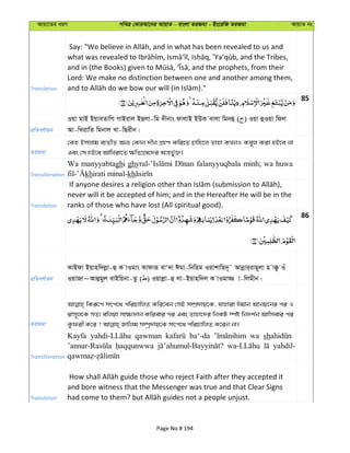 Avqv‡Zi aiY cweÎ †KviAv‡bi AvqvZ - evsjv ZiRgv - Bs‡iwR ZiRgv AvqvZ bs
Translation
Lord: We make no distinction between one and another among them,
85
cÖwZeY©vqb
Iqv gvB BqveZvwM MvBivj BQjv-wg `xbvs dvjvB BDK evjv wgbû ( ) Iqv ûIqv wdj
Av-wLivwZ wgbvj Lv-wQixb|
ZiRgv
†Kn Bmjvg e¨ZxZ Ab¨ †Kvb `xb MÖnY Kwi‡Z Pvwn‡j Zvnv KLbI Ke~j Kiv nB‡e bv
Ges †m nB‡e AvwLiv‡Z ¶wZMÖ¯—‡`i Aš—fy©³|
Transliteration
Wa manyyabtaghi gh falanyyuqbala minh; wa huwa
khirati minal-kh
Translation
never will it be accepted of him; and in the Hereafter He will be in the
ranks of those who have lost (All spiritual good).
86
cÖwZeY©vqb
KvBdv Bqvnw`jøv-û K vIgvs Kvdviƒ evÔ`v Cgv-wbwng Iqvkvwn`~˜ Avbœvi&ivQ~jv n v°z Iu
IqvRv~Avûgyj evBwqbv-Zz ( ) Iqvjøv-û jv-Bqvnw`j K vIgv¾ v-wjgxb|
ZiRgv
wKiƒ‡c mrc‡_ cwiPvwjZ Kwi‡eb †mB m¤úÖ`vq‡K, hvnviv Cgvb Avbq‡bi ci I
ivm~j‡K mZ¨ ewjqv mv¶¨`vb Kwievi ci Ges Zvnv‡`i wbKU ¯úó wb`k©b Avwmevi ci
Transliteration
Kayfa qawman ba‘-da wa sh
yahdil-
Translation
and bore witness that the Messenger was true and that Clear Signs
Page No # 194
 