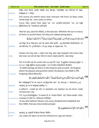 Avqv‡Zi aiY cweÎ †KviAv‡bi AvqvZ - evsjv ZiRgv - Bs‡iwR ZiRgv AvqvZ bs
cÖwZeY©vqb
jvBQv jvKv wgbvj& Avgwi kvBDb AvI BqvZ~ev ÔAvjvBwng AvI BDÔAvh wh evûg
dvBbœvûg R v-wjg~b|
ZiRgv
wZwb Zvnv‡`i cÖwZ ¶gvkxj nB‡eb A_ev Zvnv‡`i‡K kvw¯— w`‡eb-GB wel‡q †Zvgvi
KiYxq wKQyB bvB ; KviY Zvnviv †Zv Rvwjg|
Transliteration
Laysa laka minal-’amri shay-’un ’aw ’aw yu-‘adh
dh
Translation to them, or punish them; for they are indeed wrong-doers.
129
cÖwZeY©vqb
Iqv wjjøv-wn gv-wdQ& Qvgv-Iqv-wZ Iqvgv-wdj Aviw` ( ) BqvMwdiæ wjgvBu Bqvkv~D
Iqv BDÔAvh& wh ey gvBu Bqvkv~D ( ) Iqvjøv-û Mvdziƒi ivn xg|
ZiRgv
Avmgv‡b hvnv wKQy Av‡Q I hgx‡b hvnv wKQy Av‡Q mg¯— wZwb hvnv‡K B”Qv
Transliteration
Wa wa Yaghfiru limanyyash
wa yu-‘adh-dhibu manyyash h
Translation Forgiving, Most Merciful.
130
cÖwZeY©vqb
Bqv˜AvBqynvjøvh xbv Av-gvb~ jv-ZvÕKzjyi& wiev-Av` ÔAv-dvg& gy` v-ÔAvdvZvIu ( )
IqvËvKy jøv-nv jvÔAvjøvKzg Zzdwjn~ b|
ZiRgv
†n gy'wgbMY ! †Zvgiv my` LvBI bv µgea©gvb Ges fq Ki hvnv‡Z †Zvgiv
mdjKvg nB‡Z cvi|
Transliteration
dh
Translation
O you who believe! Devour not usury, doubled and multiplied; but
131
cÖwZeY©vqb IqvËvKy bœv-ivjøvZx DÔBÏvZ wjjKv-wdixb|
ZiRgv Ges †Zvgiv †mB AwMœ‡K fq Ki hvnv Kvwdi‡`i Rb¨ cÖ¯—yZ ivLv nBqv‡Q|
Page No # 212
 