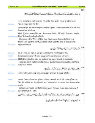 Avqv‡Zi aiY cweÎ †KviAv‡bi AvqvZ - evsjv ZiRgv - Bs‡iwR ZiRgv AvqvZ bs
137
cÖwZeY©vqb
K v` LvjvZ wgs K vewjKzg Qybvbys ( ) dvQxiæ wdj Aviw` dvsRy i~ KvBdv Kv-bv
ÔAv-wK evZzj gyKvh& wh exb|
ZiRgv
†Zvgv‡`i c~‡e© eû weavb-e¨e¯’v MZ nBqv‡Q, myZivs †Zvgiv c„w_ex ågY Ki Ges †`L
wg_¨vkÖqx‡`i Kx cwiYvg !
Transliteration
Qad khalat minqablikum kayfa
dh-dh
Translation
Many were the Ways of Life that have passed away before you:
travel through the earth, and see what was the end of those who
rejected Truth.
138
cÖwZeY©vqb nv-h v-evqv-byj& wjbœv-wQ Iqv û`vIu Iqv gvIÔBR vZzj wjjgyËvK xb|
ZiRgv Bnv gvbeRvwZi Rb¨ ¯úó eY©bv Ges gyËvKx‡`i Rb¨ wn`vqvZ I Dc‡`k|
Transliteration dh
Translation
Here is a plain statement to men, a guidance and instruction to those
139
cÖwZeY©vqb Iqvjv-Zvwnb~ Iqvjv-Zvn Svb~ Iqv AvsZzgyj AvÔjvIbv Bs KysZzg gyÕwgbxb|
ZiRgv †Zvgiv nxbej nBI bv Ges `ytwLZI nBI bv ; †ZvgivB weRqx hw` †Zvgiv gy'wgb nI|
Transliteration
Wa wa wa ’antumul-’a‘-law-na ’in-kuntum-Mu’-
Translation
So lose not heart, nor fall into despair: For you must gain mastery if
you are true in Faith.
140
Page No # 215
 