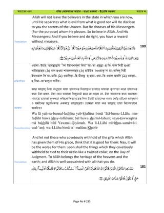 Avqv‡Zi aiY cweÎ †KviAv‡bi AvqvZ - evsjv ZiRgv - Bs‡iwR ZiRgv AvqvZ bs
Translation
until He separates what is evil from what is good nor will He disclose
to you the secrets of the Unseen. But He chooses of His Messengers
Messengers: And if you believe and do right, you have a reward
without measure.
180
cÖwZeY©vqb
Iqvjv-Bqvn& Qvevbœvjøvh xbv BqveLvj~bv wegv˜Av-Zv-ûgyjøv-û wgs dv` wjnx ûIqv
LvBivjøvûg ( ) evj ûIqv kviiæj&jvûg ( ) QvBDZ vIIqvK‚ bv gv-evwLj~ wenx
BqvIgvj wK qv-gvwZ ( ) Iqvwjjøv-wn gxivQz Q& Qvgv-Iqv-wZ Iqvj Aviw` ( ) Iqvjøv-
û wegv-ZvÔgvj~bv Lvexi|
ZiRgv
Avi wbR AbyMÖ‡n hvnv Zvnv‡`i w`qv‡Qb Zvnv‡Z hvnviv K…cYZv K‡i Zvnv‡`i
Rb¨ Dnv g½j, Bnv †hb Zvnviv wKQy‡ZB g‡b bv K‡i| bv, Bnv Zvnv‡`i Rb¨ Ag½j|
hvnv‡Z Zvnviv K…cYZv Kwi‡e wKqvg‡Zi w`b DnvB Zvnv‡`i Mjvq †ewo nB‡e| Avm&gvb
I hgx‡bi ¯^Z¡vwaKvi GKgvÎ †Zvgiv hvnv Ki Zvnv we‡klfv‡e
AewnZ|
Transliteration
Wa dh yab-kh min-
huwa khay-rallahum; bal huwa sharrul-lahum;
bakh Wa th
Kh
Translation
has given them of His grace, think that it is good for them: Nay, it will
be the worse for them: soon shall the things which they covetously
withheld be tied to their necks like a twisted collar, on the Day of
181
Page No # 235
 