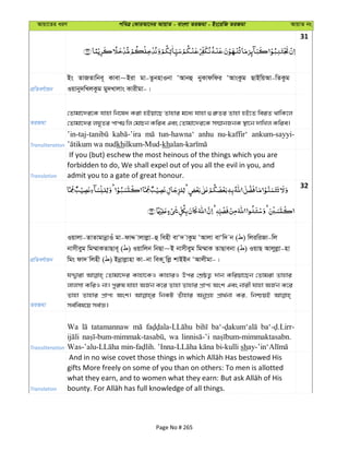 Avqv‡Zi aiY cweÎ †KviAv‡bi AvqvZ - evsjv ZiRgv - Bs‡iwR ZiRgv AvqvZ bs
31
cÖwZeY©vqb
Bs ZvRZvwbe~ Kvev~Biv gv-ZzbnvIbv ÔAvbû byKvdwdi ÔAvsKzg QvBwqAv-wZKzg
Iqvby`wLjKzg gy`Lvjvs Kvixgv-|
ZiRgv
†Zvgv‡`i‡K hvnv wb‡la Kiv nBqv‡Q Zvnvi g‡a¨ hvnv ¸i“Zi Zvnv nB‡Z weiZ _vwK‡j
†Zvgv‡`i jNyZi cvc¸wj †gvPb Kwie Ges †Zvgv‡`i‡K m¤§vbRbK ¯’v‡b `vwLj Kwie|
Transliteration
tun-hawna‘ anhu nu-kaffir‘ ankum-sayyi-
khilkum-Mud-kh
Translation
If you (but) eschew the most heinous of the things which you are
forbidden to do, We shall expel out of you all the evil in you, and
admit you to a gate of great honour.
32
cÖwZeY©vqb
Iqvjv-ZvZvgvbœvIu gv-dvÏ vjvjøv-û wenx evÔ` vKzg ÔAvjv evÔw` b ( ) wjiwiRv-wj
bvmxeyg wg¤§vKZvQve~ ( ) Iqvwjb wbQv~B bvmxeyg wg¤§vK ZvQvebv ( ) IqvQ Avjyjøv-nv
wgs dv` wjnx ( ) Bbœvjøvnv Kv-bv weK zwjø kvBBb ÔAvjxgv-|
ZiRgv
hÏ¦viv †Zvgv‡`i Kvnv‡KI KvnviI Dci †kÖôZ¡ `vb Kwiqv‡Qb †Zvgiv Zvnvi
jvjmv KwiI bv| cyi“l hvnv AR©b K‡i Zvnv Zvnvi cÖvc¨ Ask Ges bvix hvnv AR©b K‡i
Zvnv Zvnvi cÖvc¨ Ask| wbKU Zuuvnvi AbyMÖn cÖv_©bv Ki, wbðqB
me©wel‡q me©Á|
Transliteration
Wa tatamannaw
wa
sh
Translation
gifts More freely on some of you than on others: To men is allotted
Page No # 265
 