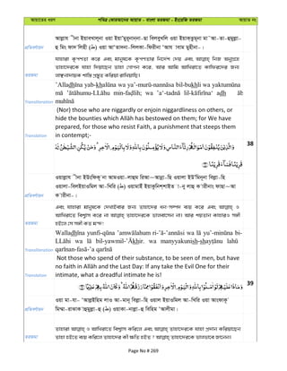 Avqv‡Zi aiY cweÎ †KviAv‡bi AvqvZ - evsjv ZiRgv - Bs‡iwR ZiRgv AvqvZ bs
cÖwZeY©vqb
Avjøvh xbv BqveLvj~bv Iqv BqvÕgyi~bvb&bv-Qv wejeyLwj Iqv BqvK&Zzg~bv gv˜Av-Zv-ûgyjøv-
û wgs dv` wjnx ( ) Iqv AvÔZv`bv-wjjKv-wdixbv ÔAvh vevg gynxbv-|
ZiRgv
hvnviv K…cYZv K‡i Ges gvbyl‡K K…cYZvi wb‡`©k †`q Ges wbR AbyMÖ‡n
Zvnv‡`i‡K hvnv w`qv‡Qb Zvnv †Mvcb K‡i, Avi Avwg AvwLiv‡Z Kvwdi‡`i Rb¨
jvÃbv`vqK kvw¯— cÖ¯—yZ Kwiqv ivwLqvwQ|
Transliteration
’Alladh yab-kh wa bil-bukhli wa
wa adh
Translation
(Nor) those who are niggardly or enjoin niggardliness on others, or
prepared, for those who resist Faith, a punishment that steeps them
in contempt;-
38
cÖwZeY©vqb
Iqvjøvh xbv BDswdK~ bv AvgIqv-jvûg wiAv~Avbœv-wQ Iqvjv BDÕwgb~bv wejøv-wn
Iqvjv-wejBqvIwgj Av-wLwi ( ) IqvgvBu BqvKzwbk&kvBZ v-by jvû K vixbvs dvQv~Av
K vixbv-|
ZiRgv
Ges hvnviv gvbyl‡K †`LvBevi Rb¨ Zvnv‡`i ab-m¤ú` e¨q K‡i Ges I
AvwLiv‡Z wek¦vm K‡i bv Zvnv‡`i‡K fvjev‡mb bv| Avi kqZvb KvnviI m½x
nB‡j †m m½x KZ g›`!
Transliteration
Walladh wa bi-
wa khir. wa manyyakunish-sh
Translation
Not those who spend of their substance, to be seen of men, but have
intimate, what a dreadful intimate he is!
39
cÖwZeY©vqb
Iqv gv-hv- ÔAvjøBwng jvI Av-gvb~ wejøv-wn Iqvj BqvIwgj Av-wLwi Iqv AvsdvK‚
wg¤§v-ivSvK vûgyjøv-û ( ) IqvKv-bvjøv-û wewng ÔAvjxgv|
ZiRgv
Zvnviv I AvwLiv‡Z wek¦vm Kwi‡j Ges Zvnv‡`i‡K hvnv cÖ`vb Kwiqv‡Qb
Page No # 269
 