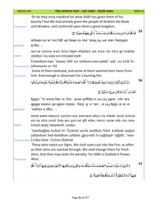 Avqv‡Zi aiY cweÎ †KviAv‡bi AvqvZ - evsjv ZiRgv - Bs‡iwR ZiRgv AvqvZ bs
Translation and Wisdom, and conferred upon them a great kingdom.
55
cÖwZeY©vqb
dvwgbûg gvb Av˜gvbv wenx Iqv wgbûg gvs mvÏv ÔAvbû ( ) Iqv Kvdv-weRvnvbœvgv
QvÔCiv-|
ZiRgv
AZtci Zvnv‡`i KZK Dnv‡Z wek¦vm KwiqvwQj Ges KZK Dnv nB‡Z gyL wdivBqv
jBqvwQj; `» Kivi Rb¨ RvnvbœvgB h‡_ó|
Transliteration
Faminhum-man wa anh; wa bi-
Translation
Some of them believed, and some of them averted their faces from
him: And enough is Jahannam for a burning fire.
56
cÖwZeY©vqb
Bbœvjøvh xbv Kvdviƒ weAv-qv-wZbv- QvIdv bymjxwng bv-ivs ( ) Kzjøvgv- bvw` RvZ
Ryjy`yûg evÏvjbv-ûg Ryj~`vb Mvqivnv- wjqvh~ Kz j ÔAvh -ve ( ) Bbœvjøv-nv Kv-bv
ÔAvSxSvb n vKxgv- |
ZiRgv
hvnviv Avgvi AvqvZ‡K cÖZ¨vL¨vb K‡i Zvnv‡`i‡K AwMœ‡Z `» KwieB; hLbB Zvnv‡`i
Pg© `» nB‡e ZLbB Dnvi ¯’‡j b~Zb Pg© m„wó Kwie, hvnv‡Z Zvnviv kvw¯— †fvM K‡i|
Transliteration
’Innalladh sawfa
gh li-yadh dh ’inna-
Translation
Those who reject our Signs, We shall soon cast into the Fire: as often
as their skins are roasted through, We shall change them for fresh
Wise.
57
Page No # 277
 
