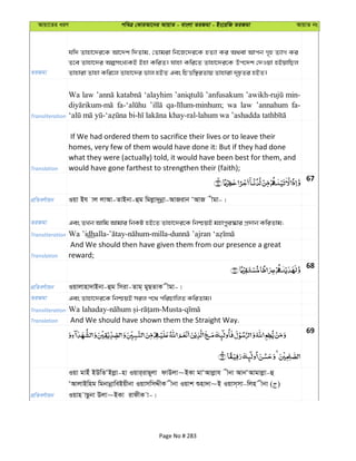 Avqv‡Zi aiY cweÎ †KviAv‡bi AvqvZ - evsjv ZiRgv - Bs‡iwR ZiRgv AvqvZ bs
ZiRgv
hw` Zvnv‡`i‡K Av‡`k w`Zvg, †Zvgiv wb‡R‡`i‡K nZ¨v Ki A_ev Avcb M„n Z¨vM Ki
Z‡e Zvnv‡`i AímsL¨KB Bnv KwiZ| hvnv Kwi‡Z Zvnv‡`i‡K Dc‡`k †`Iqv nBqvwQj
Zvnviv Zvnv Kwi‡j Zvnv‡`i fvj nBZ Ges wPËw¯’iZvq Zvnviv `„pZi nBZ|
Transliteration
Wa law ‘alayhim ’anfusakum min-
wa law ’annahum fa-
Translation
If We had ordered them to sacrifice their lives or to leave their
homes, very few of them would have done it: But if they had done
what they were (actually) told, it would have been best for them, and
would have gone farthest to strengthen their (faith);
67
cÖwZeY©vqb Iqv Bh vj jvAv-ZvBbv-ûg wgjøv`ybœv-AvRivb ÔAvR xgv-|
ZiRgv Ges ZLb Avwg Avgvi wbKU nB‡Z Zvnv‡`i‡K wbðqB gnvcyi¯‹vi cÖ`vb KwiZvg;
Transliteration Wa ’idh
Translation
And We should then have given them from our presence a great
reward;
68
cÖwZeY©vqb Iqvjvnv`vBbv-ûg wmiv-Zvg& gyQZvK xgv-|
ZiRgv Ges Zvnv‡`i‡K wbðqB mij c‡_ cwiPvwjZ KwiZvg|
Transliteration
Translation And We should have shown them the Straight Way.
69
cÖwZeY©vqb
Iqv gvBu BDwZÔBjøv-nv Iqvi&ivQ~jv dvDjv~BKv gvÔAvjøvh xbv AvbÔAvgvjøv-û
ÔAvjvBwng wgbvbœvweBqxbv IqvmwmÏxK xbv Iqvk ïnv`v~B Iqvm&mv-wjn xbv ( )
Iqvn vQzbv Djv~BKv ivdxK v-|
Page No # 283
 
