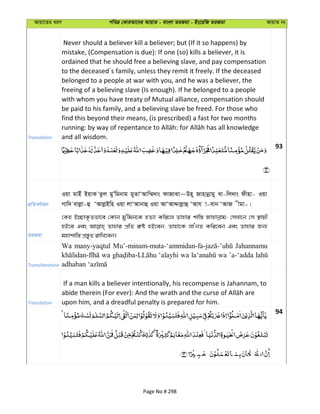 Avqv‡Zi aiY cweÎ †KviAv‡bi AvqvZ - evsjv ZiRgv - Bs‡iwR ZiRgv AvqvZ bs
Translation
Never should a believer kill a believer; but (If it so happens) by
mistake, (Compensation is due): If one (so) kills a believer, it is
ordained that he should free a believing slave, and pay compensation
to the deceased´s family, unless they remit it freely. If the deceased
belonged to a people at war with you, and he was a believer, the
freeing of a believing slave (Is enough). If he belonged to a people
with whom you have treaty of Mutual alliance, compensation should
be paid to his family, and a believing slave be freed. For those who
find this beyond their means, (is prescribed) a fast for two months
and all wisdom.
93
cÖwZeY©vqb
Iqv gvBu BqvK Zzj gyÕwgbvg gyZvÔAvw¤§`vs dvRvSv~Dn~ Rvnvbœvgy Lv-wj`vs dxnv- Iqv
Mvw` evjøv-û ÔAvjøBwn Iqv jvÔAvbvû Iqv AvÔAvÏvjøvû ÔAvh v-evb ÔAvR xgv-|
ZiRgv
†Kn B”QvK…Zfv‡e †Kvb gy'wgb‡K nZ¨v Kwi‡j Zvnvi kvw¯— Rvnvbœvg; †mLv‡b †m ¯’vqx
nB‡e Ges Zvnvi cÖwZ i“ó nB‡eb, Zvnv‡K jvÔbZ Kwi‡eb Ges Zvnvi Rb¨
gnvkvw¯— cÖ¯—yZ ivwL‡eb|
Transliteration
Wa many-yaqtul Jahannamu
wa ‘alayhi wa wa ’a-‘adda
Translation
If a man kills a believer intentionally, his recompense is Jahannam, to
upon him, and a dreadful penalty is prepared for him.
94
Page No # 298
 