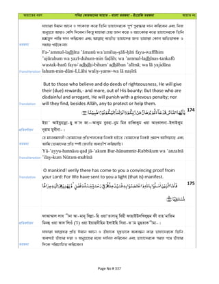 Avqv‡Zi aiY cweÎ †KviAv‡bi AvqvZ - evsjv ZiRgv - Bs‡iwR ZiRgv AvqvZ bs
ZiRgv
hvnviv Cgvb Av‡b I mrKvR K‡i wZwb Zvnv‡`i‡K c~Y© cyi¯‹vi `vb Kwi‡eb Ges wbR
AbyMÖ‡n AviI †ewk w`‡eb| wKš—y hvnviv †nq Ávb K‡i I AnsKvi K‡i Zvnv‡`i‡K wZwb
gg©š—y` kvw¯— `vb Kwi‡eb Ges e¨ZxZ Zvnv‡`i Rb¨ Zvnviv †Kvb AwffveK I
mnvq cvB‡e bv|
Transliteration
Fa-’ammal-ladh - - -
-duhum- ; wa ’ammal-ladh -
wastak- adhdhi- dh ;
lahum-min- - -yanw-
Translation
But to those who believe and do deeds of righteousness, He will give
their (due) rewards,- and more, out of His bounty: But those who are
disdainful and arrogant, He will punish with a grievous penalty; nor
174
cÖwZeY©vqb
Bqv˜ AvBqynvbœv-Qy K v` Rv~AvKyg eyinv-byg wgi ivweŸKyg Iqv AvsSvjbv-BjvBKyg
b~ivg gyexbv-|
ZiRgv
†n gvbegÊjx! †Zvgv‡`i cÖwZcvj‡Ki wbKU nB‡Z †Zvgv‡`i wbKU cÖgvY Avwmqv‡Q Ges
Avwg †Zvgv‡`i cÖwZ ¯úó †R¨vwZ AeZxY© KwiqvwQ|
Transliteration
qad wa
Translation
O mankind! verily there has come to you a convincing proof from
your Lord: For We have sent to you a light (that is) manifest.
175
cÖwZeY©vqb
dvAv¤§vj jvh xbv Av-gvb~ wejøv-wn IqvÔZvmvg~ wenx dvQvBD`wLjyûg dx ivn gvwZg
wgbû Iqv dv` wjIu ( ) Iqv Bqvn`xwng BjvBwn wmiv-Z vg gyQZvK xgv-|
ZiRgv
hvnviv cÖwZ Cgvb Av‡b I Zuvnv‡K `„pfv‡e Aej¤^b K‡i Zvnv‡`i‡K wZwb
Aek¨B Zuvnvi `qv I AbyMÖ‡ni g‡a¨ `vwLj Kwi‡eb Ges Zvnv‡`i‡K mij c‡_ Zuvnvi
w`‡K cwiPvwjZ Kwi‡eb|
Page No # 337
 
