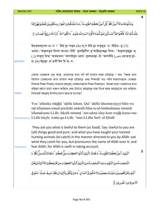 Avqv‡Zi aiY cweÎ †KviAv‡bi AvqvZ - evsjv ZiRgv - Bs‡iwR ZiRgv AvqvZ bs
4
cÖwZeY©vqb
BqvQAvj~bvKv gv-h v˜ Dwn jøv jvûg ( ) K zj Dwn jøv jvKzgyZ& Z vBwqev-Zz ( )
Iqvgv-ÔAvjøvgZzg wgbvj RvIqv-wiwn gyKvwjøexbv ZzÔAvwjøg~bvûbœv wg¤§v- ÔAvjøvgvKzgyjøv-û
( ) dvKzj~ wg¤§v˜AvgQvKbv ÔAvjvBKzg Iqvh KziæQgvjøv-wn ÔAvjvBwn ( ) IqvËvK zjøv-
nv ( ) Bbœvjøv-nv QvixÔDj wn Qv-e|
ZiRgv
†jv‡K †Zvgv‡K cÖkœ K‡i, Zvnv‡`i Rb¨ Kx Kx nvjvj Kiv nBqv‡Q ? ej, Ômg¯— fvj
wRwbm †Zvgv‡`i Rb¨ nvjvj Kiv nBqv‡Q Ges wkKvix cï-cvwL hvnv‡`i‡K †Zvgiv
wkKvi wk¶v w`qvQ †hfv‡e †Zvgv‡`i‡K wk¶v w`qv‡Qb, Dnviv hvnv †Zvgv‡`i Rb¨
awiqv Av‡b Zvnv f¶Y Kwi‡e Ges Bnv‡Z bvg wb‡e Avi fq Kwi‡e;
Transliteration
Yas- dh . - -
-minal- - -tu al-
allamakumu- ; - -kum wadh-kurus-ma-
; watta-qu- ; ’inna- ul-
Translation
They ask you what is lawful to them (as food). Say: lawful to you are
(all) things good and pure: and what you have taught your trained
5
Page No # 343
 