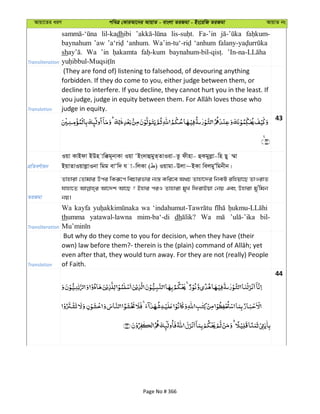 Avqv‡Zi aiY cweÎ †KviAv‡bi AvqvZ - evsjv ZiRgv - Bs‡iwR ZiRgv AvqvZ bs
Transliteration
lil-kadhibi Fa-’in
baynahum ’aw ‘anhum. ‘anhum
sh Wa ’in
Translation
(They are fond of) listening to falsehood, of devouring anything
forbidden. If they do come to you, either judge between them, or
decline to interfere. If you decline, they cannot hurt you in the least. If
judge in equity.
43
cÖwZeY©vqb
Iqv KvBdv BDn vw°g~bvKv Iqv ÔBs`vûgyZ&ZvIiv-Zz dxnv- ûKgyjøv-wn Qy ¤§v
BqvZvIqvjøvIbv wgg evÔw` h v-wjKv ( ) Iqvgv-Djv~BKv wejgyÕwgbxb|
ZiRgv
Zvnviv †Zvgvi Dci wKiƒ‡c wePvifvi b¨¯— Kwi‡e A_P Zvnv‡`i wbKU iwnqv‡Q ZvIivZ
hvnv‡Z Av‡`k Av‡Q ? Bnvi ciI Zvnviv gyL wdivBqv †bq Ges Dnviv gy'wgb
bq|
Transliteration
Wa kayfa wa
thumma yatawal-lawna mim-ba‘-di dh Wa bil-
Translation
But why do they come to you for decision, when they have (their
even after that, they would turn away. For they are not (really) People
of Faith.
44
Page No # 366
 