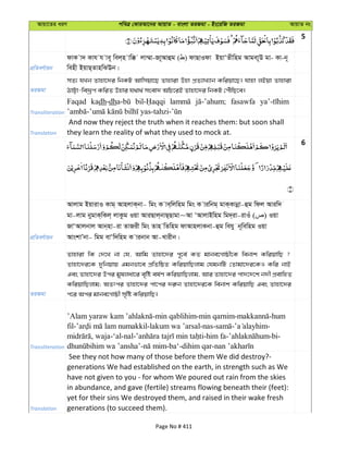 Avqv‡Zi aiY cweÎ †KviAv‡bi AvqvZ - evsjv ZiRgv - Bs‡iwR ZiRgv AvqvZ bs
5
cÖwZeY©vqb
dvK v` Kvh h ve~ wej&n vw° jv¤§v-Rv~Avûg ( ) dvQvIdv BqvÔZxwng Avgev~D gv- Kv-b~
wenx BqvQ&ZvnwSEb|
ZiRgv
mZ¨ hLb Zvnv‡`i wbKU Avwmqv‡Q Zvnviv Dnv cÖZ¨vL¨vb Kwiqv‡Q| hvnv jBqv Zvnviv
VvÆv-we`ªƒc KwiZ Dnvi h_v_© msev` AwP‡iB Zvnv‡`i wbKU †cuŠwQ‡e|
Transliteration
Faqad kadh-dh fasawfa
Translation
And now they reject the truth when it reaches them: but soon shall
they learn the reality of what they used to mock at.
6
cÖwZeY©vqb
Avjvg BqvivI Kvg& AvnjvK&bv- wgs K ve&wjwng wgs K viwbg& gvK&Kvbœv-ûg wdj Aviw`
gv-jvg bygvK&wKj& jvKzg Iqv AviQvj&bvQ&Qvgv~Av ÔAvjvBwng wg`&iv-ivIu ( ) Iqv
RvÔAvjbvj Avb&nv-iv ZvRix wgs Zvn wZwng dvAvnjvKbv-ûg wehy b~wewng Iqv
AvskvÕbv- wgg evÔw`wng K vibvb Av-Lvixb|
ZiRgv
Zvnviv wK †`‡L bv †h, Avwg Zvnv‡`i c~‡e© KZ gvbe‡Mvôx‡K webvk KwiqvwQ ?
Zvnv‡`i‡K `ywbqvq Ggbfv‡e cÖwZwôZ KwiqvwQjvg †hgbwU †Zvgv‡`i‡KI Kwi bvB
Ges Zvnv‡`i Dci gyljav‡i e„wó el©Y KwiqvwQjvg, Avi Zvnv‡`i cv`‡`‡k b`x cÖevwnZ
KwiqvwQjvg; AZtci Zvnv‡`i cv‡ci `i“b Zvnv‡`i‡K webvk KwiqvwQ Ges Zvnv‡`i
c‡i Aci gvbe‡Mvôx m„wó KwiqvwQ|
Transliteration
-min qablihim-min qarnim- -hum
fil- -lakum wa ’arsal-nas- - -
, waja-‘al-nal- -him fa- -bi-
- -ba‘-dihim qar-
Translation
See they not how many of those before them We did destroy?-
generations We had established on the earth, in strength such as We
have not given to you - for whom We poured out rain from the skies
in abundance, and gave (fertile) streams flowing beneath their (feet):
yet for their sins We destroyed them, and raised in their wake fresh
generations (to succeed them).
Page No # 411
 
