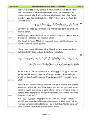 Avqv‡Zi aiY cweÎ †KviAv‡bi AvqvZ - evsjv ZiRgv - Bs‡iwR ZiRgv AvqvZ bs
Translation
say, "We believe in what was sent down to us:" yet they reject all
besides, even if it be Truth confirming what is with them. Say: "Why
indeed believe?"
92
cÖwZeY©vqb
Iqv jvK v` Rv~AvKzg g~Qv- wejevBwqbv-wZ Qz ¤§vËvLvh &Zzgyj ÔBRjv wgg& evÔw`nx Iqv
AvsZzg R v-wjg~b|
ZiRgv
Ges wbðq g~mv †Zvgv‡`i wbKU ¯úó cÖgvYmn Avwmqv‡Q, Zvnvi c‡i †Zvgiv †Mv-erm‡K
Dcvm¨iƒ‡c MÖnY KwiqvwQ‡j| Avi †Zvgiv †Zv Rvwjg|
Transliteration
Wa laqad thum-mattakhadhtumul-‘ijla
Translation calf (even) after that, and you did behave wrongfully.
93
cÖwZeY©vqb
Iqv Bh AvLvh bv- gxQ v-K vKzg Iqv ivdvÔbv- dvIK vKzgyË‚ iv ( ) Lyh~ gv˜ Av-ZvBbv-
Kzg weKy IIqvwZIu IqvQgvÔD ( ) K v-j~ QvwgÔbv Iqv ÔAvmvBbv- ( ) Iqv Dkwie~ dx
Ky j~wewngyj ÔBRjv weKzd&wiwng ( ) Ky j weÕQvgv-BqvÕgyiæKyg wenx˜ Cgv-byKzg Bs KysZzg&
gyÕwgbxb|
ZiRgv
¯§iY Ki, hLb †Zvgv‡`i A½xKvi wbqvwQjvg Ges Z‚i‡K †Zvgv‡`i E‡aŸ© D‡Ëvjb
KwiqvwQjvg, ewjqvwQjvg, Ôhvnv w`jvg `„piƒ‡c MÖnY Ki Ges kªeY Ki|' Zvnviv
ewjqvwQj, ÔAvgiv kªeY Kwijvg I Agvb¨ Kwijvg| Kzdix †nZz Zvnv‡`i ü`‡q †Mv-
ermcÖxwZ wmwÂZ nBqvwQj| ej, Ôhw` †Zvgiv Cgvb`vi nI, Z‡e †Zvgv‡`i Cgvb hvnvi
wb‡`©k †`q Dnv KZ wbK…ó|'
Transliteration
Wa ’idh ’akhadh th wa fawqa-
khudh sami wa
wa’ush bi-kufrihim. Qul ya’-
Page No # 42
 