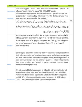 Avqv‡Zi aiY cweÎ †KviAv‡bi AvqvZ - evsjv ZiRgv - Bs‡iwR ZiRgv AvqvZ bs
Transliteration
dh ’as-
Dh
Translation
guidance they received; Say: "No reward for this do I ask of you: This
is no less than a message for the nations."
91
cÖwZeY©vqb
Iqv gv-K v&`viæjøv-nv n v° v K v`winx˜ Bh K v-j~ gv˜AvsSvjvjøvû ÔAvjv-evkvwig& wgs
kvBwqs ( ) Kz j gvb AvsSvjvj& wKZv-evjøvh x Rv~Av wenx g~Qv-b~ivIu Iqv û`vj& wjbœv-
wQ ZvRÔAvj~bvn~ K viv-Z xQv Zze`~bvnv- Iqv ZzLd~bv KvQ xivIu ( ) Iqv ÔDwjøg&Zzg gv-
jvg ZvÔjvg~˜AvsZzg Iqvjv˜Av-ev~DKzg ( ) K zwjjøv-û ( ) Qz ¤§v h viûg dx
LvIw` wng BqvjÔAve~b|
ZiRgv
Zvnviv h_v_© gh©v`v Dcjwä K‡i bvB hLb Zvnviv e‡j, gvby‡li wbKU
wKQyB bvwhj K‡ib bvB|' ej, Ô†K bvwhj Kwiqv‡Qb g~mvi AvbxZ wKZve hvnv gvby‡li
Rb¨ Av‡jv I c_wb‡`©k wQj, Zvnv †Zvgiv wewfbœ c„ôvq wjwce× Kwiqv wKQy cÖKvk Ki I
hvnvi A‡bKvsk †Mvcb ivL Ges hvnv †Zvgv‡`i wcZ„cyi“lMY I †Zvgiv Rvwb‡Z bv ZvnvI
wk¶v †`Iqv nBqvwQj? ej, ; AZtci Zvnv‡`i‡K Zvnv‡`i wbi_©K
Av‡jvPbviƒc †Ljvq gMœ nB‡Z `vI|
Transliteration
- - dh -
ba-sharimmin-shay’. Qul man ’anzalal- -ladh -
- kh
kath . Wa ‘ullim-tum- - - -’ukum.
Quli- thumma dh khaw-
Page No # 448
 