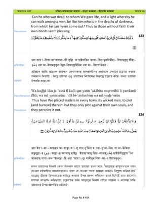Avqv‡Zi aiY cweÎ †KviAv‡bi AvqvZ - evsjv ZiRgv - Bs‡iwR ZiRgv AvqvZ bs
Translation
Can he who was dead, to whom We gave life, and a light whereby he
can walk amongst men, be like him who is in the depths of darkness,
from which he can never come out? Thus to those without faith their
own deeds seem pleasing.
123
cÖwZeY©vqb
Iqv Kvh v-wjKv RvÔAvjbv-dx Kzwjø K vi&BqvwZb AvKv-weiv gyRwigxnv- wjqvgKzi~ dxnv-
( ) Iqv gv-BqvgKzi~bv Bjøv-weAvsdzwQwng Iqv gv- BqvkÔDiƒb|
ZiRgv
GBiƒ‡c Avwg cÖ‡Z¨K Rbc‡` †mLvbKvi Acivax‡`i cÖavb‡K †mLv‡b Pµvš— Kivi
AeKvk w`qvwQ ; wKš—y Zvnviv ïay Zvnv‡`i wb‡R‡`i wei“‡× Pµvš— K‡i; A_P Zvnviv
Dcjwä K‡i bv|
Transliteration
Wa kadh kulli qar-yatin
sh
Translation
Thus have We placed leaders in every town, its wicked men, to plot
(and burrow) therein: but they only plot against their own souls, and
they perceive it not.
124
cÖwZeY©vqb
Iqv Bh v-Rv~AvZ&ûg Av-qvZzs K v-j~ jvb& byÕwgbv n vËv-byÕZv-wgQ jv gv-EwZqv
iæQzjyjøv-n ( )| Avjøv-û AvÔjvgy nvBQz BqvR&ÔAvjy wiQv-jvZvn~ ( ) QvBDmxeyjøvh xbv
AvRivg~ mvMv-iæb ÔBs`vjøv-wn Iqv ÔAvh v-eys kv`x`yg& wegv-Kv-b~ BqvgKzi~b|
ZiRgv
hLb Zvnv‡`i wbKU †Kvb wb`k©b Av‡m Zvnviv ZLb e‡j, ivm~jMY‡K hvnv
†`Iqv nBqvwQj Avgv‡`i‡KI Zvnv bv †`Iqv ch©š— Avgiv KLbI wek¦vm Kwie bv|'
Zuvnvi wimvjv‡Zi `vwqZ¡ Kvnvi Dci Ac©Y Kwi‡eb Zvnv wZwbB fvj Rv‡bb|
hvnviv Aciva Kwiqv‡Q, Pµv‡š—i Rb¨ wbKU nB‡Z jvÃbv I K‡Vvi kvw¯—
Zvnv‡`i Dci AvcwZZ nB‡eB|
Page No # 464
 