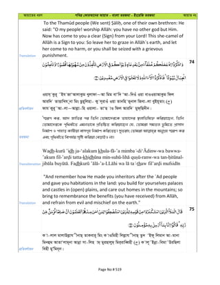 Avqv‡Zi aiY cweÎ †KviAv‡bi AvqvZ - evsjv ZiRgv - Bs‡iwR ZiRgv AvqvZ bs
Translation
Now has come to you a clear (Sign) from your Lord! This she-camel of
her come to no harm, or you shall be seized with a grievous
punishment.
74
cÖwZeY©vqb
Iqvh& Kzi~ ˜Bh RvÔAvjvKzg Lyjvdv~Av wgg evÔw` ÔAv-w`Iu Iqv evIIqvAvKzg wdj
Aviw` ZvËvwLh ~bv wgs Qzn~wjnv- Ky m~ivIu Iqv Zvbwn Z~bvj wRev-jv eyBq~Zvs ( )
dvh Kyi~˜Av-jv~Avjøv-wn Iqvjv- ZvÔQ vI wdj Aviw` gyd&wQ`xb|
ZiRgv
Ô¯§iY Ki, Av` RvwZi ci wZwb †Zvgv‡`i‡K Zvnv‡`i ¯’jvwfwl³ Kwiqv‡Qb, wZwb
†Zvgv‡`i‡K c„w_ex‡Z Ggbfv‡e cÖwZwôZ Kwiqv‡Qb †h, †Zvgiv mgZj f‚wg‡Z cÖvmv`
wbg©vY I cvnvo KvwUqv evmM„n wbg©vY Kwi‡ZQ| myZivs †Zvgiv AbyMÖn ¯§iY Ki
Ges c„w_ex‡Z wech©q m„wó Kwiqv †eovBI bv|
Transliteration
Wadh- dh ja-‘alakum khula- - - -wa bawwa-
’akum fil- -khidh - - -ranw-wa tan- -
. Fadh -’a- -th
Translation
"And remember how He made you inheritors after the ´Ad people
and gave you habitations in the land: you build for yourselves palaces
and castles in (open) plains, and care out homes in the mountains; so
and refrain from evil and mischief on the earth."
75
cÖwZeY©vqb
K v-jvj gvjvDjøvh xbvQ& ZvKevi~ wgs K vIwgnx wjjøvh xbvQ& Zz` ÔBd~ wjgvb Av-gvbv
wgbûg AvZvÔjvg~bv Avbœv mv-wjn vg& gyiQvjyg& wgi&ivweŸnx ( ) K vj~˜Bbœv-wegv˜DiwQjv
wenx gyÕwgb~b|
Page No # 519
 