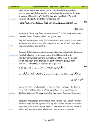 Avqv‡Zi aiY cweÎ †KviAv‡bi AvqvZ - evsjv ZiRgv - Bs‡iwR ZiRgv AvqvZ bs
Translation
And remember it was said to them: "Dwell in this town and eat
therein as you wish, but say the word of humility and enter the gate in
a posture of humility: We shall forgive you your faults; We shall
increase (the portion of) those who do good."
162
cÖwZeY©vqb
dvevÏvjvjøvh xbv R vjvg~ wgbûg K vIjvb MvBivjøvh x K xjv jvûg dvAviQvjbv-
ÔAvjvBwng wiRSvg& wgbvQ&Qvgv~B wegv- Kv-b~ BqvR wjg~b|
ZiRgv
wKš—z Zvnv‡`i g‡a¨ hvnviv Rvwjg wQj Zvnv‡`i‡K hvnv ejv nBqvwQj, Zvnvi cwie‡Z©
Zvnviv Ab¨ K_v ewjj| myZivs Avwg AvKvk nB‡Z Zvnv‡`i cÖwZ kvw¯— †cÖiY Kwijvg,
†h‡nZz Zvnviv mxgvjsNb Kwi‡ZwQj|
Transliteration
Fabadda-lalladh minhum qawlan ghay-ralladh lahum fa-
Translation
But the transgressors among them changed the word from that
which had been given them so we sent on them a plague from
heaven. For that they repeatedly transgressed.
163
cÖwZeY©vqb
IqvQ&Avj&ûg ÔAvwbj K vi&BqvwZjøvZx Kv-bvZ n v-w` ivZvj evn i& ( )| Bh BqvÔ`~bv
wdQ&QvewZ Bh & ZvÕZxwng n xZv-byûg BqvIgv QvewZwng ïiivÔAvIu Iqv BqvIgv jv-
BqvQweZ~bv ( ) jv-ZvÕZxwng ( ) Kvh v-wjKv ( ) bvej~ûg wegv-Kv-b~ Bqvd&QyK~ b|
ZiRgv
Zvnv‡`i‡K mgy`ªZxieZx© Rbc`evmx‡`i m¤^‡Ü wRÁvmv Ki, Zvnviv kwbev‡ii
mxgvjsNb KwiZ; kwbevi D`&hvc‡bi w`b gvQ cvwb‡Z fvwmqv Zvnv‡`i wbKU AvwmZ|
wKš—z †hw`b Zvnviv kwbevi D`&hvcb KwiZ bv †mw`b Dnviv Zvnv‡`i wbKU AvwmZ bv|
GBfv‡e Avwg Zvnv‡`i‡K cix¶v KwiqvwQjvg, †h‡nZz Zvnviv mZ¨ Z¨vM KwiZ|
Page No # 557
 