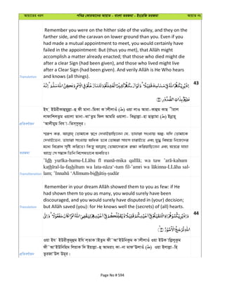 Avqv‡Zi aiY cweÎ †KviAv‡bi AvqvZ - evsjv ZiRgv - Bs‡iwR ZiRgv AvqvZ bs
Translation
Remember you were on the hither side of the valley, and they on the
farther side, and the caravan on lower ground than you. Even if you
had made a mutual appointment to meet, you would certainly have
accomplish a matter already enacted; that those who died might die
after a clear Sign (had been given), and those who lived might live
and knows (all things).
43
cÖwZeY©vqb
Bh & BDixKvûgy&jøv-û dx gvbv-wgKv K vjxjvIu ( ) Iqv jvI Aviv-Kvûg KvQ xivj
jvdvwkjZzg Iqvjv Zvbv-SvÔZzg wdj Avgwi Iqvjv- wKbœvjøv-nv Qvjøvgv ( ) Bbœvn~
ÔAvjxgyg weh v-wZm&mz`~i|
ZiRgv
¯§iY Ki, †Zvgv‡K ¯^‡cè †`LvBqvwQ‡jb †h, Zvnviv msL¨vq Aí; hw` †Zvgv‡K
†`LvB‡Zb, Zvnviv msL¨vq AwaK Z‡e †Zvgiv mvnm nvivB‡Z Ges hy× wel‡q wb‡R‡`i
g‡a¨ we‡iva m„wó Kwi‡Z| wKš—y †Zvgv‡`i‡K i¶v KwiqvwQ‡jb Ges Aš—‡i hvnv
Av‡Q †m m¤^‡Ü wZwb we‡klfv‡e AewnZ|
Transliteration
’Idh wa taw
kath shiltum wa fil-’amri wa sal-
dh
Translation
had shown them to you as many, you would surely have been
discouraged, and you would surely have disputed in (your) decision;
44
cÖwZeY©vqb
Iqv Bh BDixKzg~ûg Bwh j&ZvK vBZzg dx˜AvÔBDwbKzg K vjxjvIu Iqv BDK vwjøjyKzg
dx˜AvÔBDwbwng wjqvK w` Bqvjøv-û Avgivs Kv-bv gvdÔEjvIu ( ) Iqv Bjvjøv-wn
ZziRvÔDj Dg~i|
Page No # 594
 