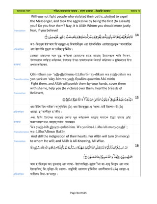 Avqv‡Zi aiY cweÎ †KviAv‡bi AvqvZ - evsjv ZiRgv - Bs‡iwR ZiRgv AvqvZ bs
Translation
Will you not fight people who violated their oaths, plotted to expel
the Messenger, and took the aggressive by being the first (to assault)
fear, if you believe!
14
cÖwZeY©vqb
K v-wZj~ûg BDÔAvh wh e&ûgyjøv-û weAvB`xKzg Iqv BDLwSwng IqvBqvsmziKzg ÔAvjvBwng
Iqv Bqvkwd mz`~iv K vIwgg& gyÕwgbxb|
ZiRgv
†Zvgiv Zvnv‡`i m‡½ hy× Kwi‡e| †Zvgv‡`i nv‡Z Dnv‡`i‡K kvw¯— w`‡eb,
Dnv‡`i‡K jvwÃZ Kwi‡eb, Dnv‡`i Dci †Zvgv‡`i‡K weRqx Kwi‡eb I gy'wgb‡`i wPË
cÖkvš— Kwi‡eb,
Transliteration
- - ‘adh-dhibhumu- -‘ay- kh-zihim wa
yan- -him wa yash- -Mu-
Translation
with shame, help you (to victory) over them, heal the breasts of
Believers,
15
cÖwZeY©vqb
Iqv BDh wne MvBR v K yj~wewng ( ) Iqv BqvZ~eyjøv-û ÔAvjv-gvBu Bqvkv~D ( )
Iqvjøv-û ÔAvjxgyb n vKxg|
ZiRgv
Ges wZwb Dnv‡`i Aš—‡ii †¶vf `~i Kwi‡eb| hvnv‡K B”Qv Zvnvi cÖwZ
Transliteration
Wa yudh-hib gh . - -yash ;
wa-
Translation
16
cÖwZeY©vqb
Avg n vwQeZzg Avs ZzZivK~ Iqv jv¤§v- BqvÔjvwgjøv-ûjøvh xbv Rv-nv`~ wgsKzg Iqv jvg
BqvËvwLh ~ wgs `~wbjøv-wn Iqvjv- ivQ~wjnx Iqvjvj gyÕwgbxbv IqvjxRvZvIu ( ) Iqvjøv-û
Lvexiæg wegv-ZvÔgvj~b|
Page No # 615
 