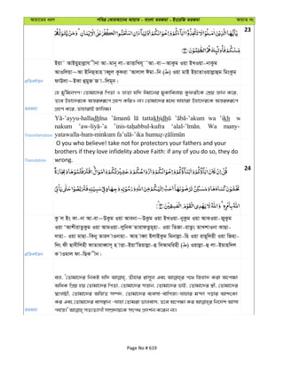 Avqv‡Zi aiY cweÎ †KviAv‡bi AvqvZ - evsjv ZiRgv - Bs‡iwR ZiRgv AvqvZ bs
23
cÖwZeY©vqb
Bqv˜ AvBqynvjøvh xbv Av-gvb~ jv-ZvËvwLh~ ˜Av-ev~AvKzg Iqv BLIqv-bvKzg
AvIwjqv~Av BwbQ&Zvn veŸyj Kzdiv ÔAvjvj Cgv-wb ( ) Iqv gvB BqvZvIqvjøvûg wgsKzg
dvDjv~BKv ûgyR R v-wjg~b|
ZiRgv
†n gy'wgbMY! †Zvgv‡`i wcZv I åvZv hw` Cgv‡bi gyKvwejvq Kzdix‡K †kÖq Ávb K‡i,
Z‡e Dnv‡`i‡K Aš—i½iƒ‡c MÖnY KwiI bv| †Zvgv‡`i g‡a¨ hvnviv Dnv‡`i‡K Aš—i½iƒ‡c
MÖnY K‡i, ZvnvivB Rvwjg|
Transliteration
dh tattakhidh wa ’ikh
nakum Wa many-
Translation
O you who believe! take not for protectors your fathers and your
brothers if they love infidelity above Faith: if any of you do so, they do
wrong.
24
cÖwZeY©vqb
Kz j Bs Kv-bv Av-ev~DKzg Iqv Avebv~DKzg Iqv BLIqv-byKzg Iqv AvSIqv-RyKzg
Iqv ÔAvkxivZzKzg Iqv AvgIqv-jywbK ZvivdZzg~nv- Iqv wZRv-ivZzs ZvLkvIbv KvQv-
`vnv- Iqv gvQv-wKby Zvi` vIbvnv- Avn veŸv BjvBKzg wgbvjøv-wn Iqv ivQ~wjnx Iqv wRnv-
w`s dx Qvexwjnx dvZviveŸvm~ n vËv-BqvÕwZqvjøv-û weAvgwinx ( ) Iqvjøv-û jv-Bqvnw`j
K vIgvj dv-wQK xb|
ZiRgv
ej, Ô†Zvgv‡`i wbKU hw` Zuvnvi ivm~j Ges c‡_ wRnv` Kiv A‡c¶v
AwaK wcÖq nq †Zvgv‡`i wcZv, †Zvgv‡`i mš—vb, †Zvgv‡`i fvB, †Zvgv‡`i ¯¿x, †Zvgv‡`i
¯^‡Mvôx, †Zvgv‡`i AwR©Z m¤ú`, †Zvgv‡`i e¨emv-evwYR¨-hvnvi g›`v covi AvksKv
Ki Ges †Zvgv‡`i evm¯’vb -hvnv †Zvgiv fvjevm, Z‡e A‡c¶v Ki wb‡`©k Avmv
Page No # 619
 