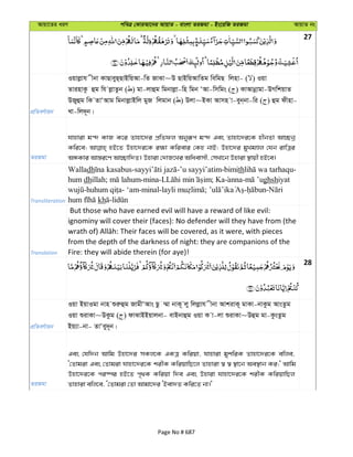 Avqv‡Zi aiY cweÎ †KviAv‡bi AvqvZ - evsjv ZiRgv - Bs‡iwR ZiRgv AvqvZ bs
27
cÖwZeY©vqb
Iqvjøvh xbv KvQveyQ&QvBwqAv-wZ RvSv~D QvBwqAvwZg wewgQ wjnv- ( ) Iqv
ZvinvKz ûg wh jøvZzb ( ) gv-jvûg wgbvjøv-wn wgb ÔAv-wmwgs ( ) KvAvbœvgv-DMwkqvZ
DRyûg wK ZvÔAvg wgbvjøvBwj gyR wjgvb ( ) Djv~BKv Avmn v-eyb&bv-wi ( ) ûg dxnv-
Lv-wj`~b|
ZiRgv
hvnviv g›` KvR K‡i Zvnv‡`i cÖwZdj Abyiƒc g›` Ges Zvnv‡`i‡K nxbZv Av”Qbœ
Kwi‡e; nB‡Z Dnv‡`i‡K i¶v Kwievi †Kn bvB; Dnv‡`i gyLgÊj †hb ivwÎi
AÜKvi Av¯—i‡Y Av”Qvw`Z| Dnviv †`vR‡Li Awaevmx, †mLv‡b Dnviv ¯’vqx nB‡e|
Transliteration
Walladh - -’u sayyi’atim-bimith -
hum dhillah; -mina- ; Ka anna- ghshiyat
- - ‘am-minal- ; - -
kh -
Translation
But those who have earned evil will have a reward of like evil:
ignominy will cover their (faces): No defender will they have from (the
from the depth of the darkness of night: they are companions of the
Fire: they will abide therein (for aye)!
28
cÖwZeY©vqb
Iqv BqvIgv bvn ïiæûg RvgxÔAvs Qz ¤§v bvK~ jy wjjøvh xbv AvkivK~ gvKv-bvKzg AvsZzg
Iqv ïivKv~DKzg ( ) dvSvBBqvjbv- evBbvûg Iqv K v-jv ïivKv~Dûg gv-KzsZzg
Bq¨v-bv- ZvÔey`~b|
ZiRgv
Ges †hw`b Avwg Dnv‡`i mKj‡K GKÎ Kwiqv, hvnviv gykwiK Zvnv‡`i‡K ewje,
Ô†Zvgiv Ges †Zvgiv hvnv‡`i‡K kixK KwiqvwQ‡j Zvnviv ¯^ ¯^ ¯’v‡b Ae¯’vb Ki;' Avwg
Dnv‡`i‡K ci¯úi nB‡Z c„_K Kwiqv w`e Ges Dnviv hvnv‡`i‡K kixK KwiqvwQj
Zvnviv ewj‡e, Ô†Zvgiv †Zv Avgv‡`i ÔBev`Z Kwi‡Z bv|'
Page No # 687
 