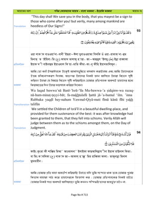 Avqv‡Zi aiY cweÎ †KviAv‡bi AvqvZ - evsjv ZiRgv - Bs‡iwR ZiRgv AvqvZ bs
Translation
"This day shall We save you in the body, that you mayest be a sign to
those who come after you! but verily, many among mankind are
heedless of Our Signs!"
93
cÖwZeY©vqb
Iqv jvK v` evIIqvÕbv-evbx˜BQiv~Cjv gyevIIqvAv wm`wK Iu Iqv-ivSvK& bv-ûg
wgbvZ& Z vBwqev-wZ ( ) dvgvL Zvjvd~ n vËv- Rv~Avûgyj ÔBjgy ( ) Bbœv iveŸvKv
BqvK ` x evBbvûg BqvIgvj wK qv-gvwZ dxgv-Kv-b~ dxwn BqvLZvwjd~b|
ZiRgv
Avwg †Zv ebx BmivCj‡K DrK…ó Avevmf~wg‡Z emevm KivBjvg Ges Avwg Dnv‡`i‡K
DËg Rxe‡bvcKiY w`jvg, AZtci Dnv‡`i wbKU Ávb Avwm‡j Dnviv we‡f` m„wó
Kwij| Dnviv †h wel‡q we‡f` m„wó KwiqvwQj †Zvgvi cÖwZcvjK Aek¨B Zvnv‡`i g‡a¨
wKqvg‡Zi w`b Dnvi dqmvjv Kwiqv w`‡eb|
Transliteration
Wa laqad Mu-bawwa-’a razaq-
fa-makh ‘ilm. ’inna
Rabbaka bay-nahum yakh
Translation
provided for them sustenance of the best: it was after knowledge had
judge between them as to the schisms amongst them, on the Day of
Judgment.
94
cÖwZeY©vqb
dvBs KzsZv dx kvw°g wg¤§v˜ AvsSvjbv˜ BjvBKv dvQAvwjjøvh xbv BqvK ivEbvj wKZv-
ev wgs K vewjKv ( ) jvK v` Rv~AvKvj& n v°z wgi ivweŸKv dvjv- ZvK~bvbœv wgbvj
gygZvixb|
ZiRgv
Avwg †Zvgvi cÖwZ hvnv AeZxY© KwiqvwQ Dnv‡Z hw` Zywg m‡›`‡n _vK Z‡e †Zvgvi c~‡e©i
wKZve hvnviv cvV K‡i Zvnv‡`i‡K wRÁvmv Ki ; †Zvgvi cÖwZcvj‡Ki wbKU nB‡Z
†Zvgvi wbKU mZ¨ Aek¨B Avwmqv‡Q| Zywg KLbI mw›`»wPË‡`i Aš—f©y³ nBI bv,
Page No # 713
 