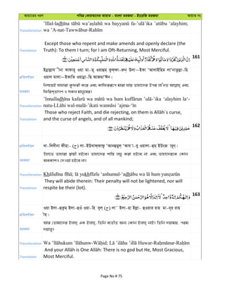 Avqv‡Zi aiY cweÎ †KviAv‡bi AvqvZ - evsjv ZiRgv - Bs‡iwR ZiRgv AvqvZ bs
Transliteration
’Illal-ladh wa ‘alayhim;
Translation
Except those who repent and make amends and openly declare (the
Truth): To them I turn; for I am Oft-Returning, Most Merciful.
161
cÖwZeY©vqb
Bbœvjøvh xbv Kvdvi~ Iqv gv-Z~ Iqvûg& Kzd&dv-iæb& Djv~BKv ÔAvjvBwng jvÔbvZzjøv-wn
Iqvj gvjv~BKvwZ Iqvbœv-wQ AvRgvÔCb|
ZiRgv
wbðqB hvnviv Kzdix K‡i Ges Kvwdiiƒ‡c gviv hvq Zvnv‡`i Dci jvÔbZ Ges
wdwik&ZvMY I mKj gvby‡li|
Transliteration
’Innalladh wa wa hum ‘alayhim la‘-
Translation and the curse of angels, and of all mankind;
162
cÖwZeY©vqb Lv-wj`xbv dxnv- ( ) jv-BDLvd&dvdz ÔAvbûgyj& ÔAvh v-ey Iqvjv-ûg& BDsR vi~b&|
ZiRgv
Dnv‡Z Zvnviv ¯’vqx nB‡e| Zvnv‡`i kvw¯— jNy Kiv nB‡e bv Ges Zvnv‡`i‡K †Kvb
AeKvkI †`Iqv nB‡e bv|
Transliteration Kh khffafu ‘anhumul-‘adh
Translation
They will abide therein: Their penalty will not be lightened, nor will
respite be their (lot).
163
cÖwZeY©vqb
Iqv Bjv-ûKzg& Bjv-ûIu Iqv-wn `yj& ( ) jv˜ Bjv-nv Bjøv- ûIqvi ivn gv-b~i ivn
xg&|
ZiRgv
Avi †Zvgv‡`i Bjvn& GK Bjvn&, wZwb e¨ZxZ Ab¨ †Kvb Bjvn& bvB| wZwb `qvgq, cig
`qvjy|
Transliteration
Translation Most Merciful.
Page No # 75
 