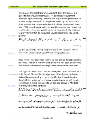 Avqv‡Zi aiY cweÎ †KviAv‡bi AvqvZ - evsjv ZiRgv - Bs‡iwR ZiRgv AvqvZ bs
Translation
guide to mankind, also clear (Signs) for guidance and judgment
(between right and wrong). So every one of you who is present (at his
home) during that month should spend it in fasting, but if any one is
ill, or on a journey, the prescribed period (should be made up) by days
to difficulties. (He wants you) to complete the prescribed period, and
to glorify Him in that He has guided you; and perchance you shall be
grateful.
186
cÖwZeY©vqb
Iqv Bh v-QvAvjvKv ÔBev-`x ÔAvbœx dvBbœx K vixeyb& ( ) DRxey `vÔIqvZvÏv-ÔB Bh v-
`vÔAv-wb ( ) dvj&BqvQ&ZvRxe~jx Iqvj& BDÕwgb~ ex jvÔAvjøvûg& Bqvi&ï`~b|
ZiRgv
Avgvi ev›`vMY hLb Avgvi m¤^‡Ü †Zvgv‡K cÖkœ K‡i, Avwg †Zv wbK‡UB| cÖv_©bvKvix
hLb Avgvi wbKU cÖv_©bv K‡i Avwg Zvnvi cÖv_©bvq mvov †`B| myZivs ZvnvivI Avgvi
Wv‡K mvov w`K Ges Avgvi cÖwZ Cgvb AvbyK, hvnv‡Z Zvnviv wVK c‡_ Pwj‡Z cv‡i|
Transliteration
Wa ’idh sa-’alaka
’idh sh
Translation
When My servants ask you concerning Me, I am indeed close (to
them): I listen to the prayer of every suppliant when he calls on Me:
Let them also, with a will, listen to My call, and believe in Me: that
they may walk in the right way.
187
Page No # 88
 