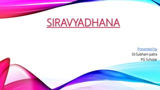 SIRAVYADHANA
Presented by
Dr.Subham patra
PG Scholar
Dr SUBHAM PATRA
 